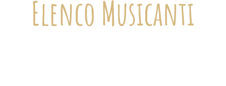 Elenco Musicanti ANNO MUSICALE 2019  L’elenco completo è disponibile solo per la versione desktop del sito